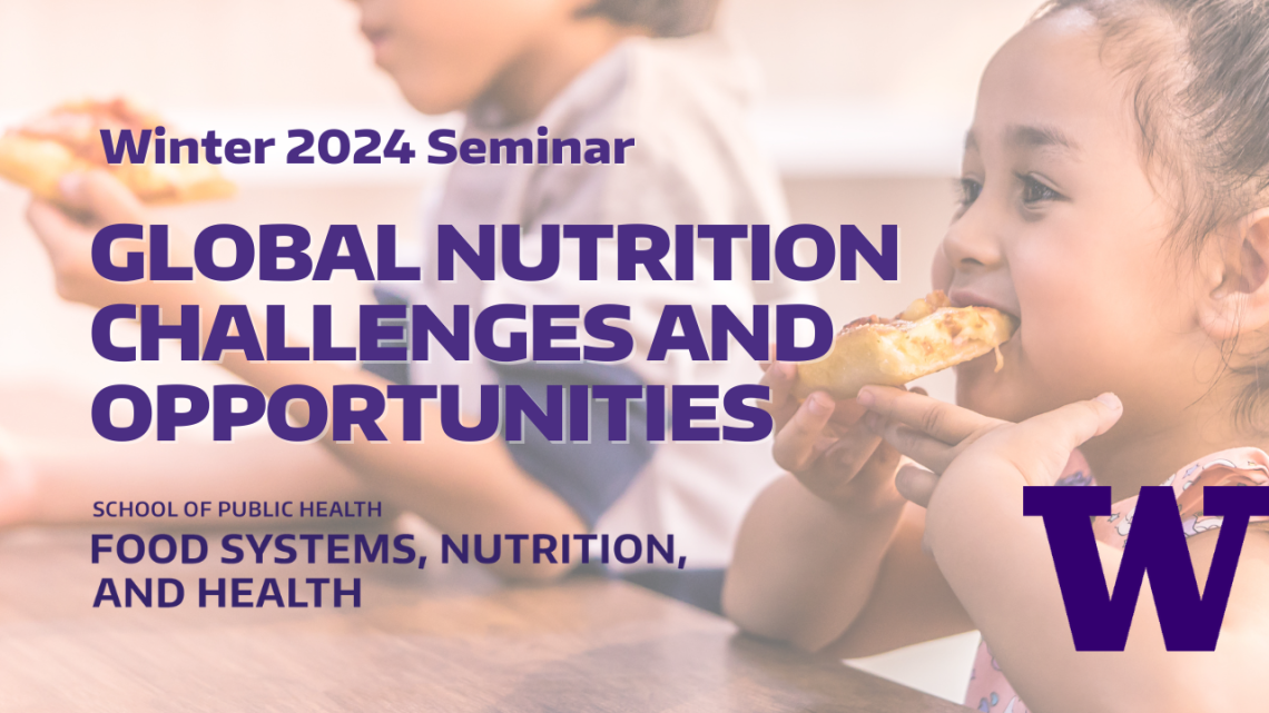 Winter 2024 Seminar Global Challenges and Opportunities, Food Systems, Nutrition, and Health Program, UW