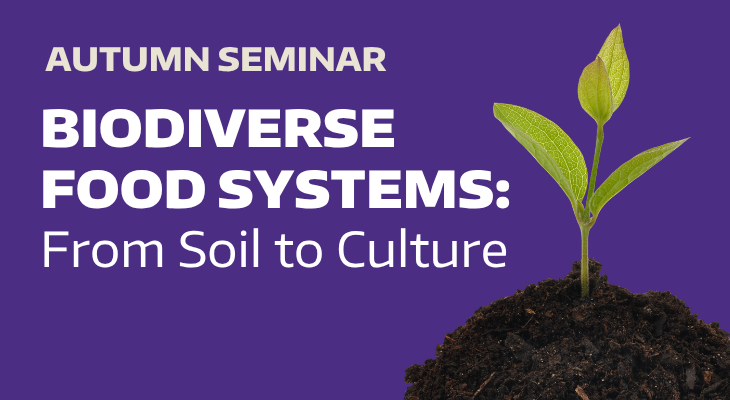 Autumn seminar - Biodiverse Food Systems: From Soil to Culture