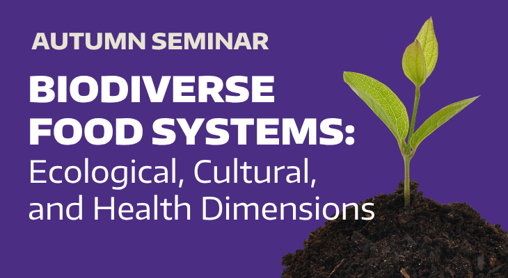 Autumn Seminar - Biodiverse Food Systems: Ecological, Cultural, and Health Dimensions