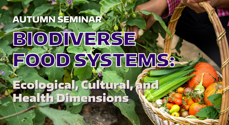 Autumn Seminar, Biodiverse Food Systems: Ecological, Cultural, and Health Dimensions